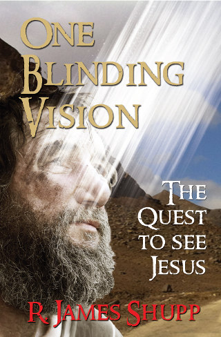 One Blinding Vision: The Quest to See Jesus by James Shupp
